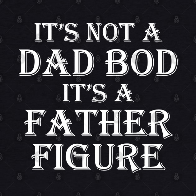 It's Not A Dad Bod It's A Father Figure by WorkMemes